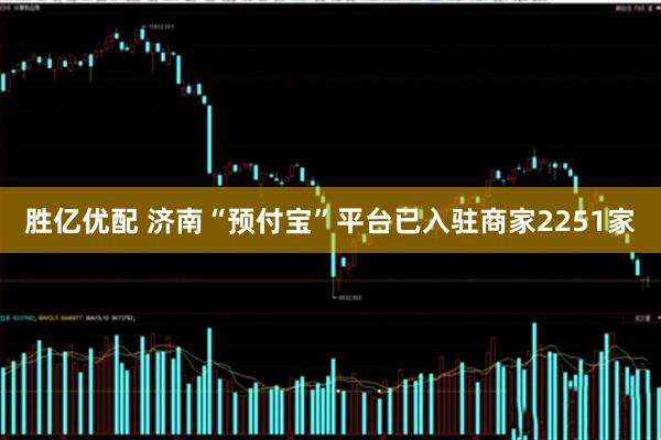 胜亿优配 济南“预付宝”平台已入驻商家2251家